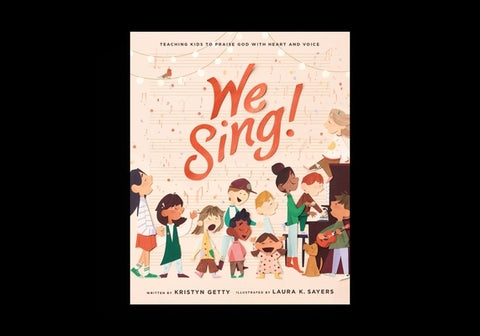 We Sing!: Teaching Kids to Praise God with Heart and Voice by Getty, Kristyn