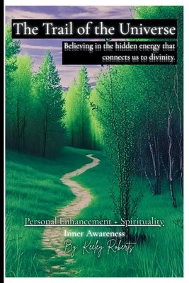 The Trail of the Universe: Believing in the hidden energy that connects us to divinity by Roberts, Keeley Ann