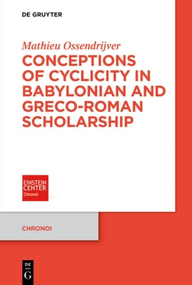 Conceptions of Cyclicity in Babylonian and Greco-Roman Scholarship by Ossendrijver, Mathieu