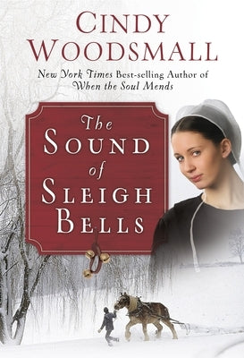The Sound of Sleigh Bells: A Romance from the Heart of Amish Country by Woodsmall, Cindy