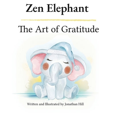 Zen Elephant: The Art of Gratitude: Thanksgiving Basket Gifts: Kid's Mindfulness Book for Ages 2-4 by Hill, Jonathan