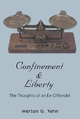 Confinement & Liberty: The Thoughts of an Ex-Offender by Yahn, Merton G.