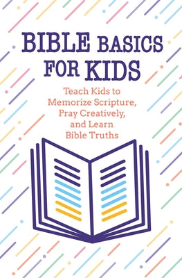 Bible Basics for Kids: Teach Kids to Memorize Scripture, Pray Creatively, and Learn Bible Truths by Warner Press