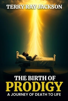 The Birth of Prodigy: A Journey of Death to Life by Jackson, Terry Ray