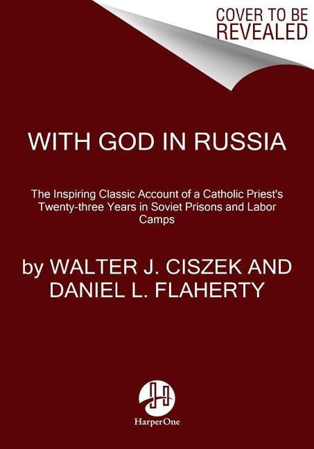 With God in Russia: The Inspiring Classic Account of a Catholic Priest's Twenty-Three Years in Soviet Prisons and Labor Camps by Ciszek, Walter J.