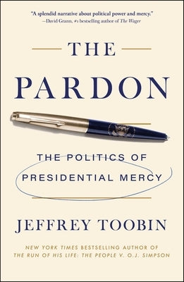 The Pardon: The Politics of Presidential Mercy by Toobin, Jeffrey