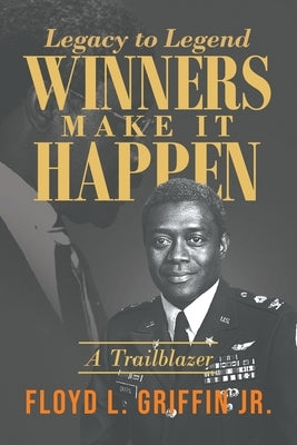 Legacy to Legend: Winners Make It Happen: A Trailblazer by Griffin, Floyd L., Jr.