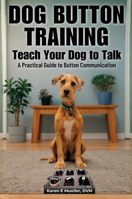 Button Training for Dogs: Teach Your Dog to Talk: A Practical Guide to Button Communication by Mueller, DVM Karen