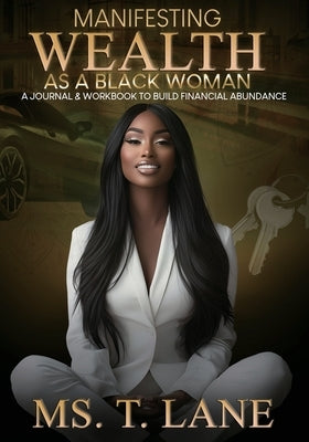 Manifesting Wealth as a Black Woman: A Journal & Workbook to Build Financial Abundance by Lane, T.