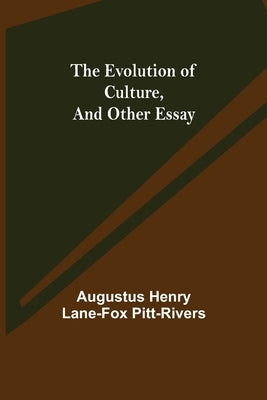 The Evolution of Culture, and Other Essay by Henry Lane-Fox Pitt-Rivers, Augustus