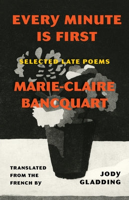 Every Minute Is First: Poems by Bancquart, Marie-Claire
