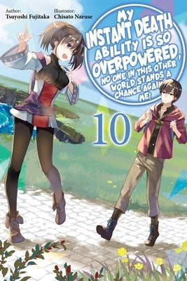 My Instant Death Ability Is So Overpowered, No One in This Other World Stands a Chance Against Me!, Vol. 10 (Light Novel) by Fujitaka, Tsuyoshi