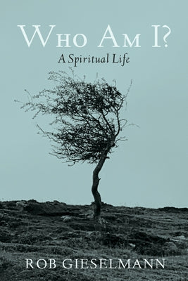Who Am I?: A Spiritual Life by Gieselmann, Rob
