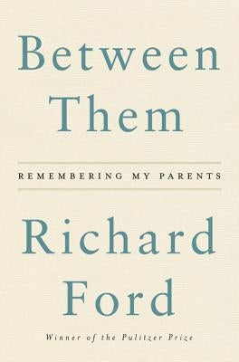Between Them: Remembering My Parents by Ford, Richard