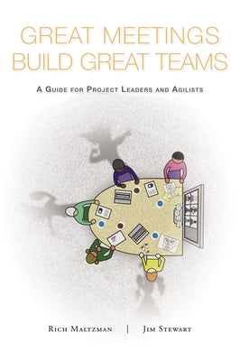 Great Meetings Build Great Teams: A Guide for Project Leaders and Agilists by Maltzman, Rich