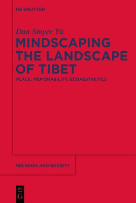Mindscaping the Landscape of Tibet: Place, Memorability, Ecoaesthetics by Smyer YÃ¼, Dan