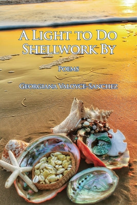 A Light to Do Shellwork By: Poems by Valoyce-Sanchez, Georgiana