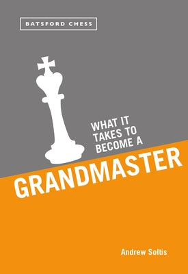 What It Takes to Become a Grandmaster by Soltis, Andrew