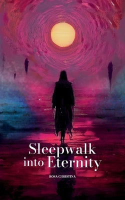Sleepwalk into Eternity by Christina, Rosa