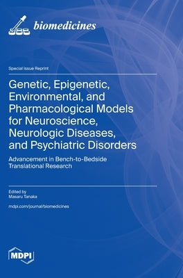 Genetic, Epigenetic, Environmental, and Pharmacological Models for Neuroscience, Neurologic Diseases, and Psychiatric Disorders: Advancement in Bench- by Tanaka, Masaru