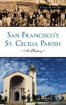 San Francisco's St. Cecilia Parish: A History by Dunnigan, Frank