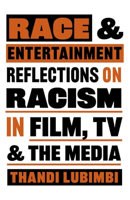 Race and Entertainment: Reflections on Racism in Film, TV and the Media by Lubimbi, Thandi