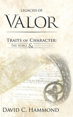 Legacies of Valor: Traits of Character: The Noble & The Notable by Hammond, David C.