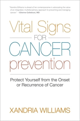Vital Signs for Cancer Prevention: Protect Yourself from the Onset or Recurrence of Cancer by Williams, Xandria