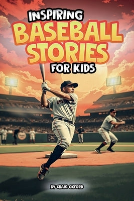 Inspiring Baseball Stories for Kids by Oxford, Craig M.