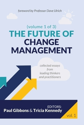The Future of Change Management: Collected Essays from Leading Thinkers and Practitioners by Gibbons, Paul