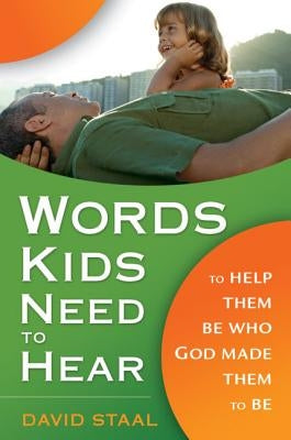 Words Kids Need to Hear: To Help Them Be Who God Made Them to Be by Staal, David