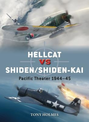 Hellcat Vs Shiden/Shiden-Kai: Pacific Theater 1944-45 by Holmes, Tony