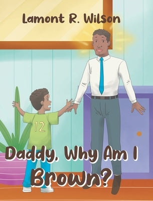 Daddy, Why Am I Brown? by Wilson, Lamont R.