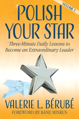 Polish Your Star: Three-Minute Daily Lessons to Become an Extraordinary Leader by BÃ©rubÃ©, Valerie L.