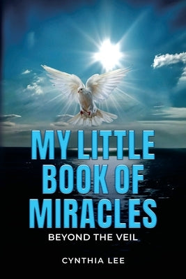 My Little Book of Miracles: Beyond The Veil by Lee, Cynthia