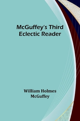 McGuffey's Third Eclectic Reader by Holmes McGuffey, William