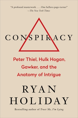 Conspiracy: Peter Thiel, Hulk Hogan, Gawker, and the Anatomy of Intrigue by Holiday, Ryan
