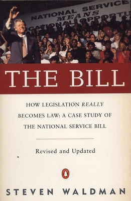 The Bill: How Legislation Really Becomes Law Case Stdy Natl Service Bill (REV & Updated) by Waldman, Steven