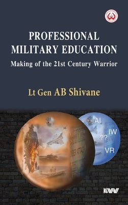 Professional Military Education Making of the 21st Century Warrior by Shivane, A. B.