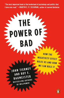 The Power of Bad: The Power of Bad: How the Negativity Effect Rules Us and How We Can Rule It by Tierney, John