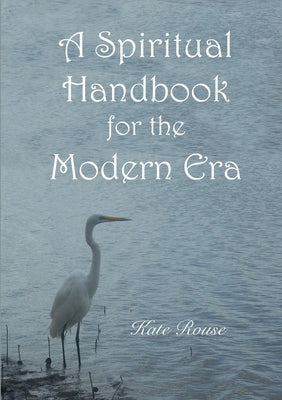 A Spiritual Handbook for the Modern Era by Rouse, Kate