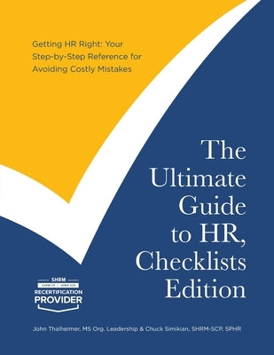The Ultimate Guide to HR, Checklists Edition: Your Step-by-Step Reference for Avoiding Costly Mistakes by Thalheimer, John
