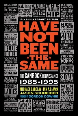 Have Not Been the Same (Rev): The Canrock Renaissance 1985-1995 by Barclay, Michael
