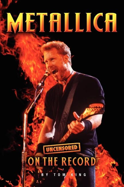 Metallica - Uncensored on the Record by King, Tom