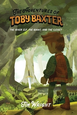 The Adventures of Toby Baxter: The River Elf, The Giant, And The Closet by Wright, Tim