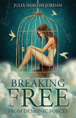 Breaking Free From Demonic Forces: It's Not Over Until God Says It Is by Shalom Jordan, Julia