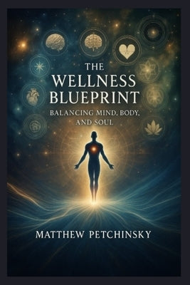 The Wellness Blueprint: Balancing Mind, Body, and Soul by Petchinsky, Matthew