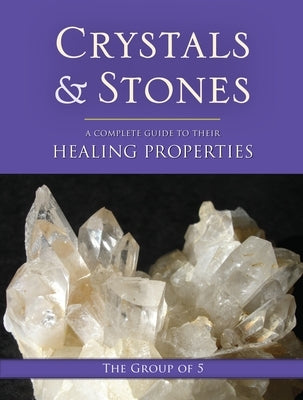 Crystals and Stones: A Complete Guide to Their Healing Properties by The Group of 5