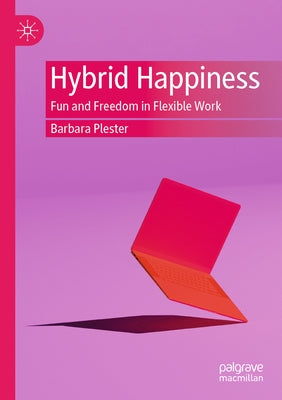 Hybrid Happiness: Fun and Freedom in Flexible Work by Plester, Barbara