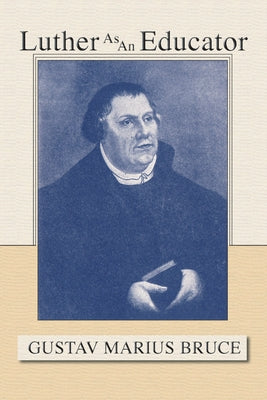 Luther as an Educator by Bruce, Gustav M.